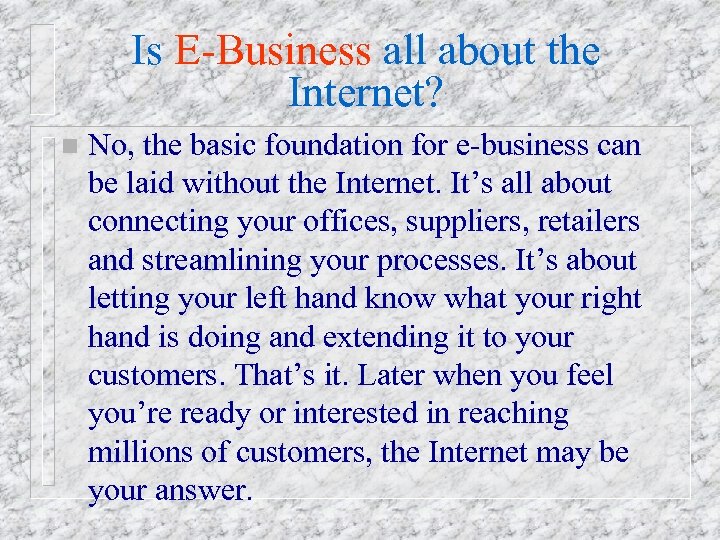 Is E-Business all about the Internet? n No, the basic foundation for e-business can