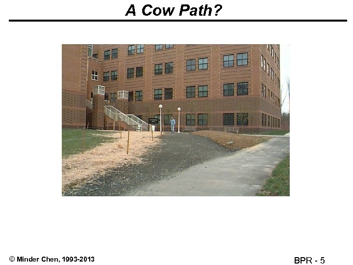 A Cow Path? © Minder Chen, 1993 -2013 BPR - 5 