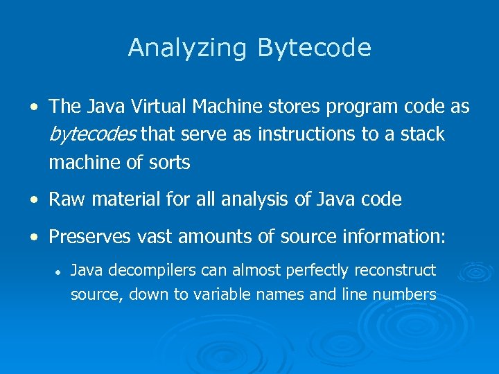 Analyzing Bytecode • The Java Virtual Machine stores program code as bytecodes that serve