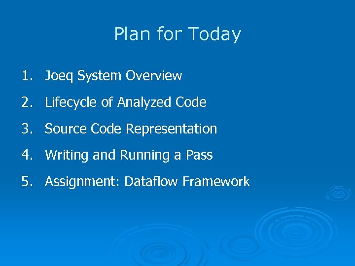 Plan for Today 1. Joeq System Overview 2. Lifecycle of Analyzed Code 3. Source