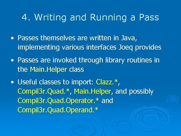 4. Writing and Running a Pass • Passes themselves are written in Java, implementing