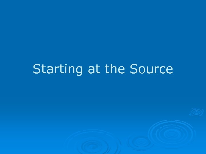 Starting at the Source 