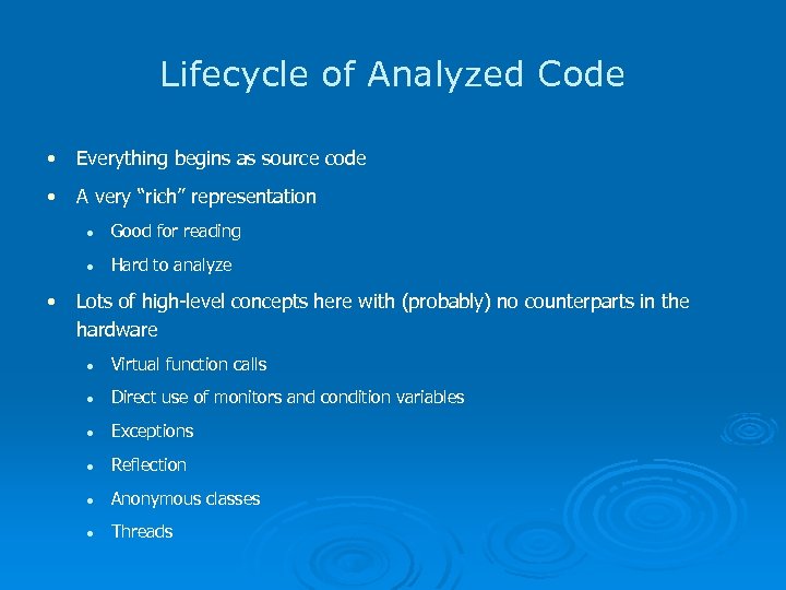 Lifecycle of Analyzed Code • Everything begins as source code • A very “rich”