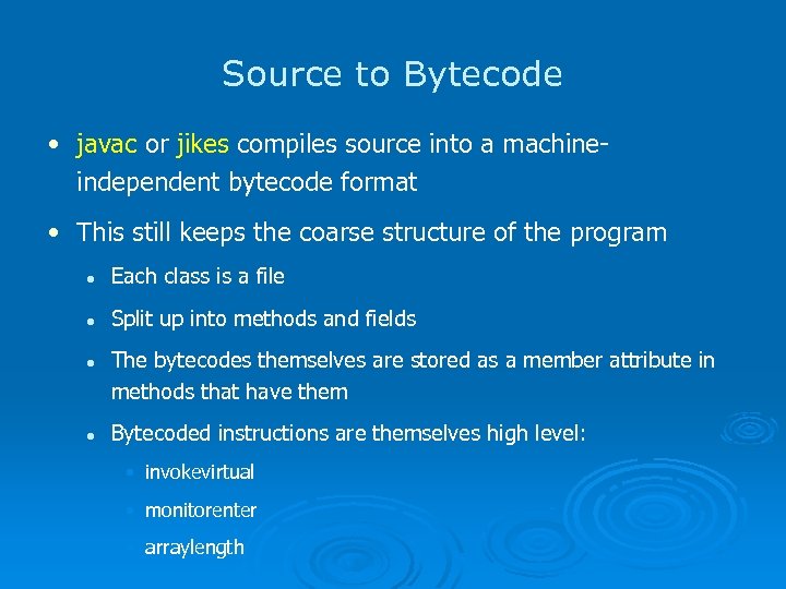 Source to Bytecode • javac or jikes compiles source into a machineindependent bytecode format