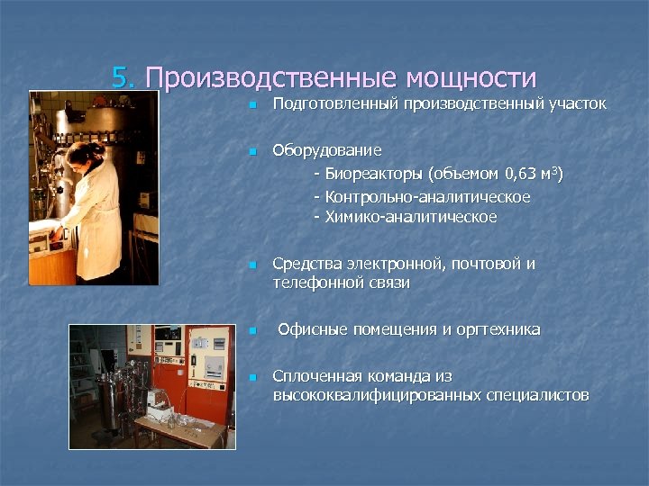 5. Производственные мощности n n n Подготовленный производственный участок Оборудование - Биореакторы (объемом 0,
