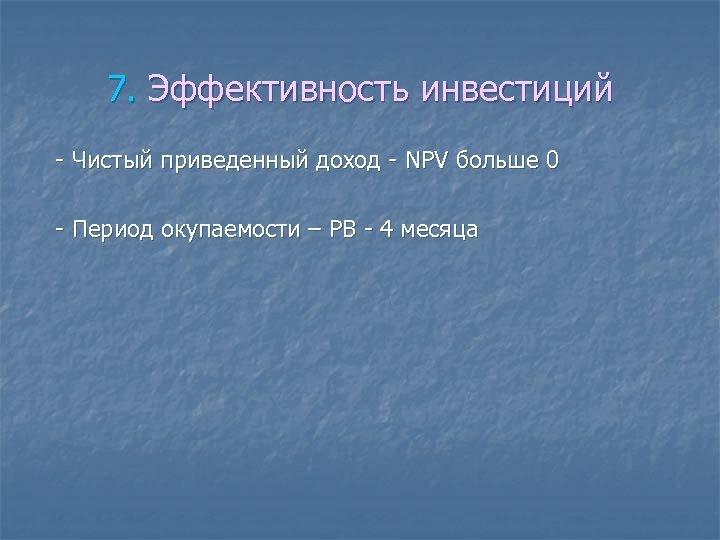 7. Эффективность инвестиций - Чистый приведенный доход - NPV больше 0 - Период окупаемости