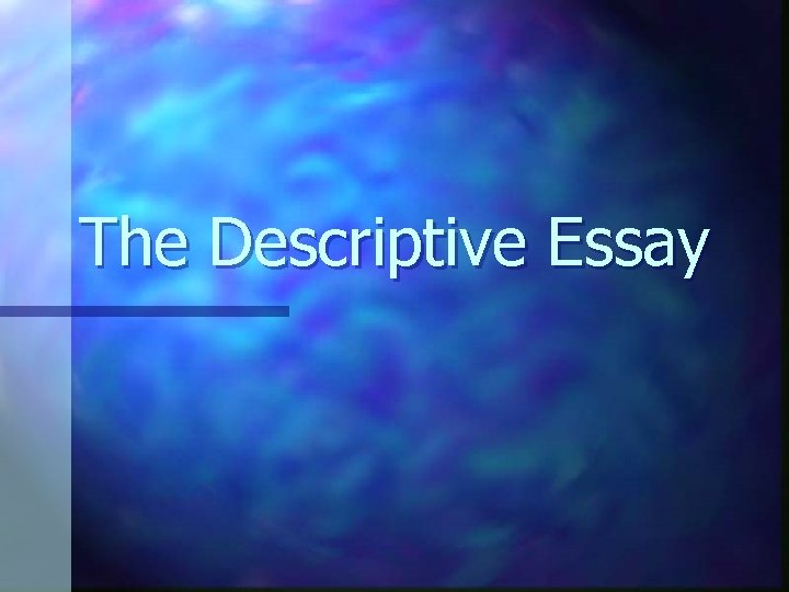 The Descriptive Essay 