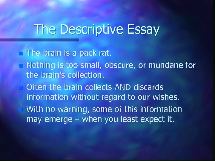 The Descriptive Essay n n The brain is a pack rat. Nothing is too