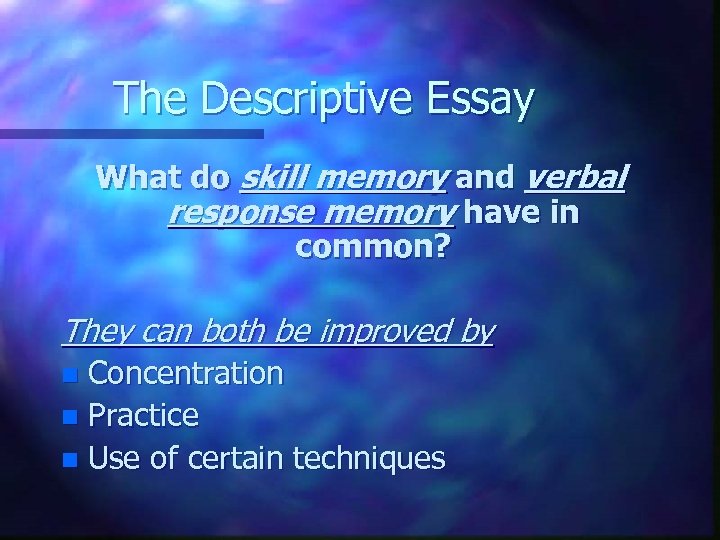 The Descriptive Essay What do skill memory and verbal response memory have in common?