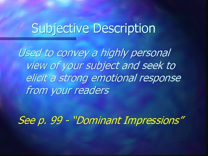 Subjective Description Used to convey a highly personal view of your subject and seek