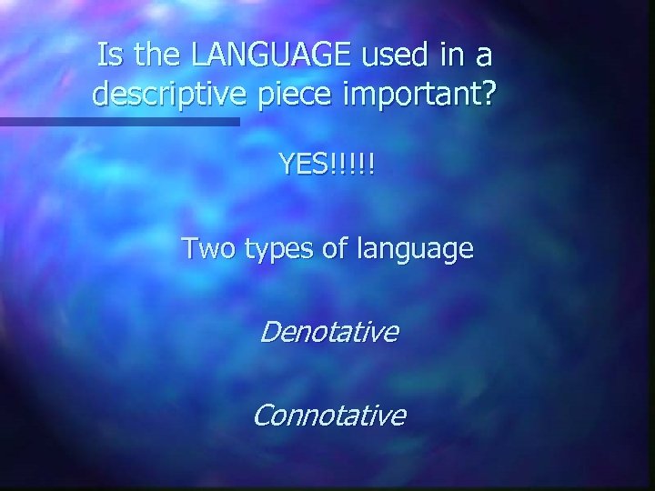 Is the LANGUAGE used in a descriptive piece important? YES!!!!! Two types of language