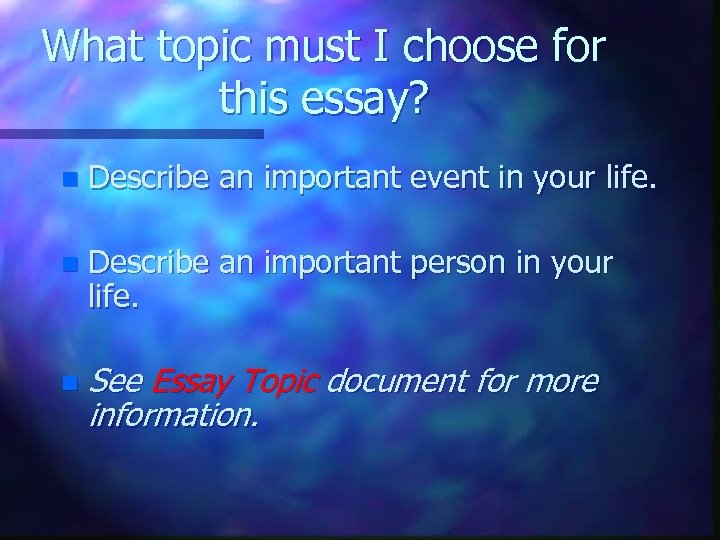 What topic must I choose for this essay? n Describe an important event in