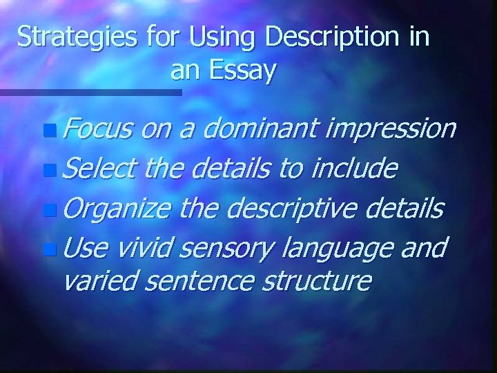 Strategies for Using Description in an Essay n Focus on a dominant impression n