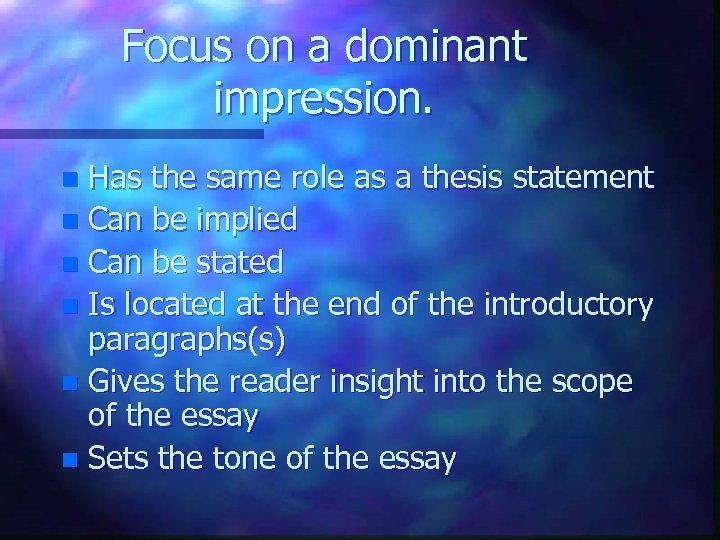 Focus on a dominant impression. Has the same role as a thesis statement n