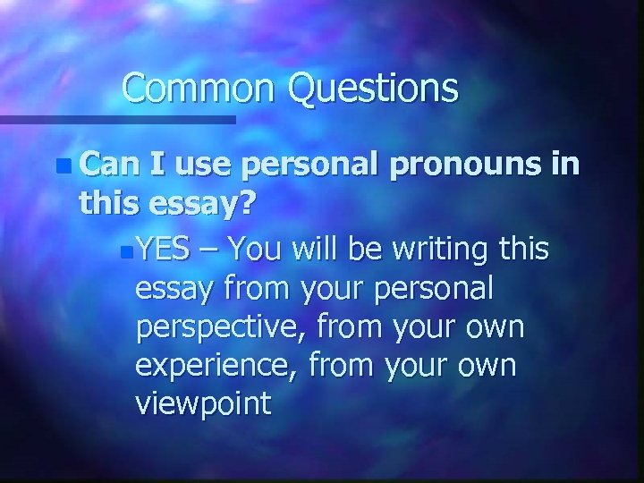 Common Questions n Can I use personal pronouns in this essay? n YES –