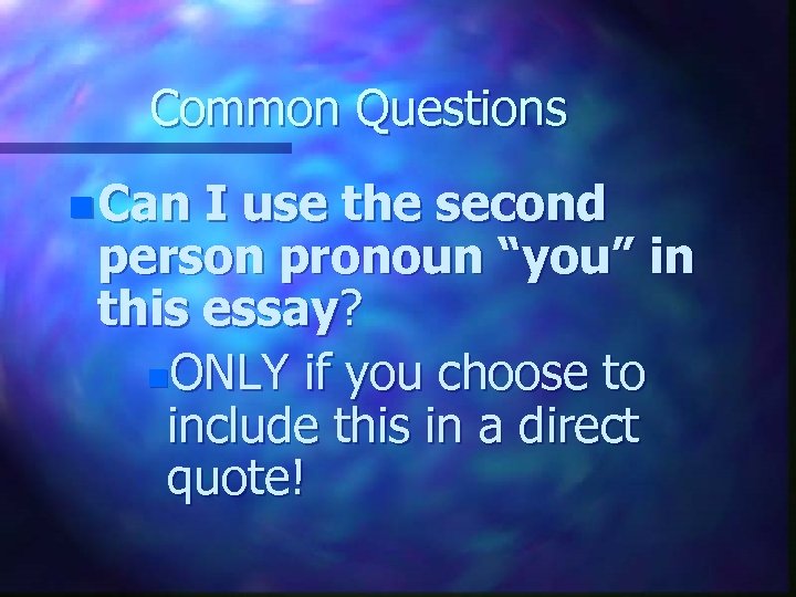 Common Questions n Can I use the second person pronoun “you” in this essay?