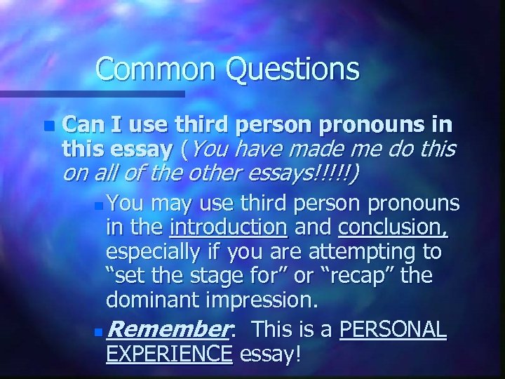 Common Questions n Can I use third person pronouns in this essay (You have