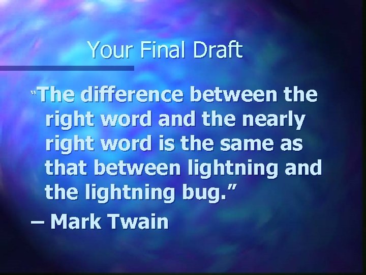 Your Final Draft “The difference between the right word and the nearly right word