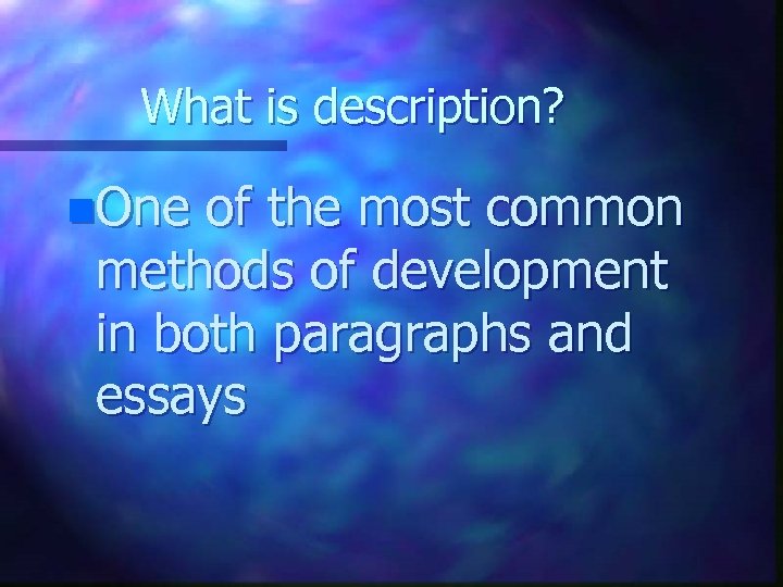 What is description? n. One of the most common methods of development in both