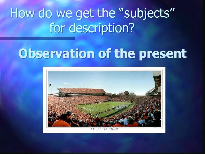 How do we get the “subjects” for description? Observation of the present 