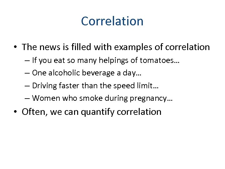 Correlation • The news is filled with examples of correlation – If you eat