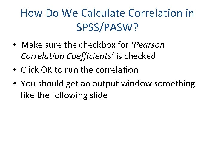 How Do We Calculate Correlation in SPSS/PASW? • Make sure the checkbox for ‘Pearson