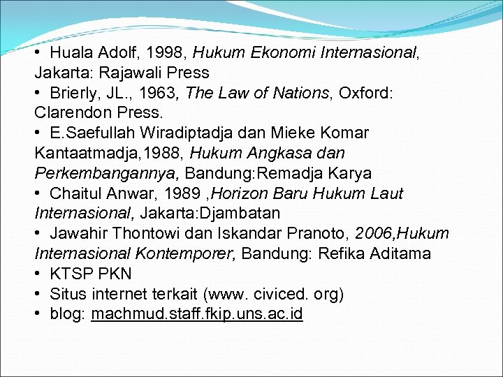  • Huala Adolf, 1998, Hukum Ekonomi Internasional, Jakarta: Rajawali Press • Brierly, JL.