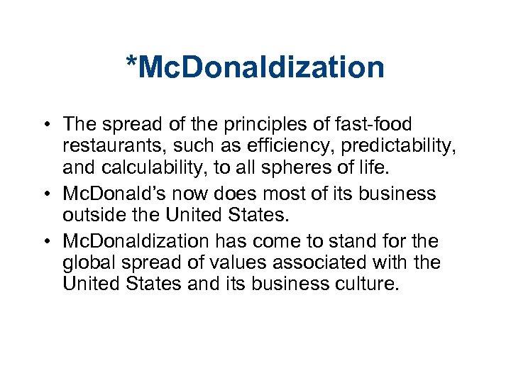 *Mc. Donaldization • The spread of the principles of fast-food restaurants, such as efficiency,