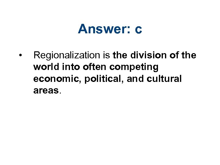 Answer: c • Regionalization is the division of the world into often competing economic,