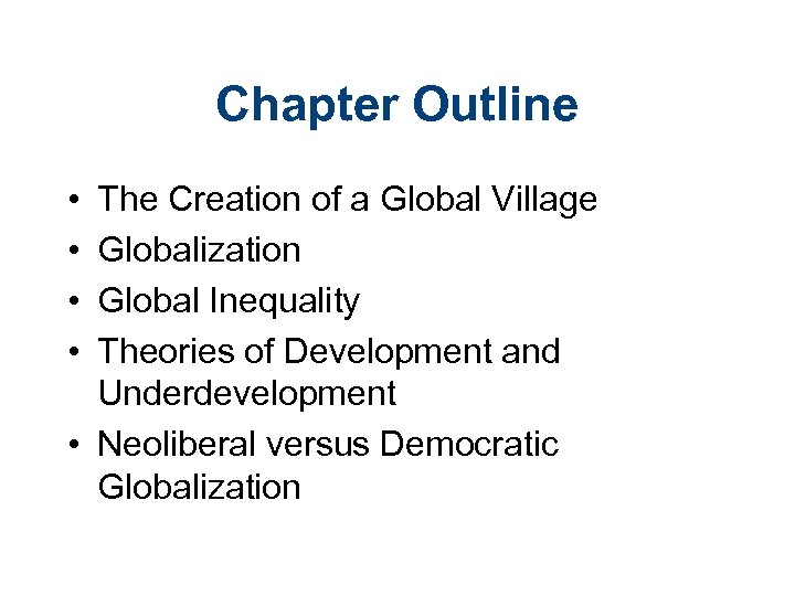 Chapter Outline • • The Creation of a Global Village Globalization Global Inequality Theories