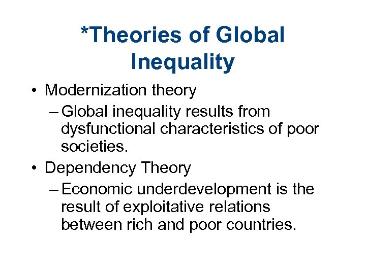 *Theories of Global Inequality • Modernization theory – Global inequality results from dysfunctional characteristics