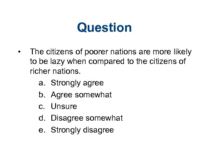 Question • The citizens of poorer nations are more likely to be lazy when