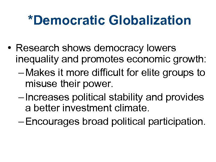 *Democratic Globalization • Research shows democracy lowers inequality and promotes economic growth: – Makes