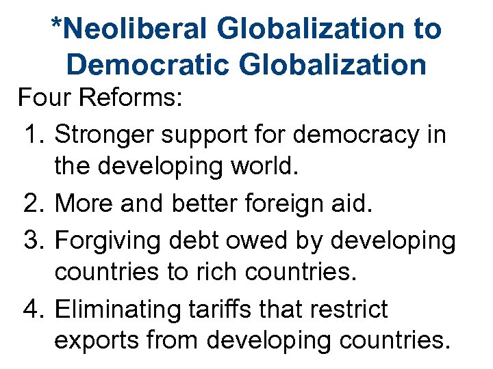 *Neoliberal Globalization to Democratic Globalization Four Reforms: 1. Stronger support for democracy in the