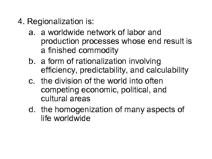 4. Regionalization is: a. a worldwide network of labor and production processes whose end