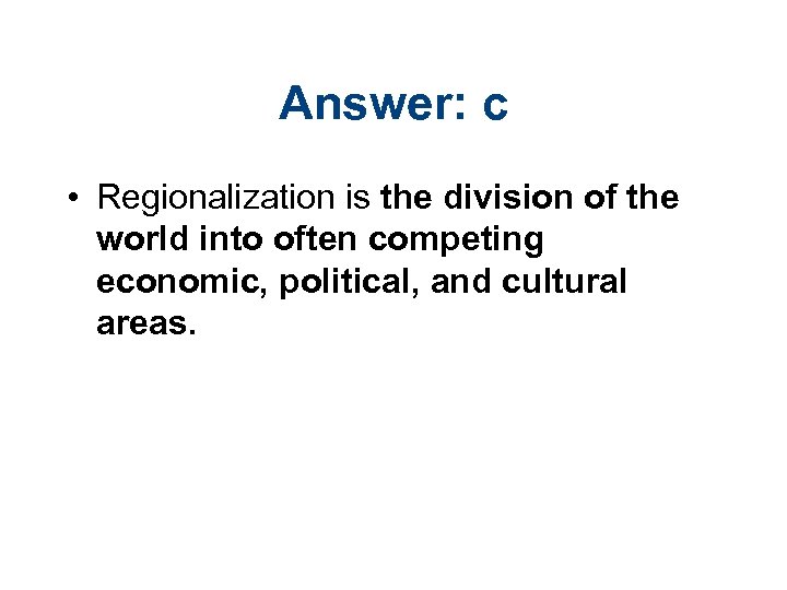 Answer: c • Regionalization is the division of the world into often competing economic,