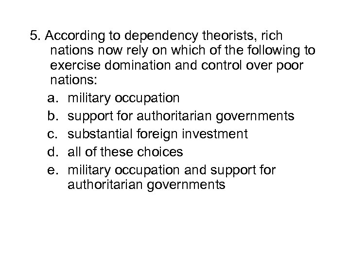 5. According to dependency theorists, rich nations now rely on which of the following