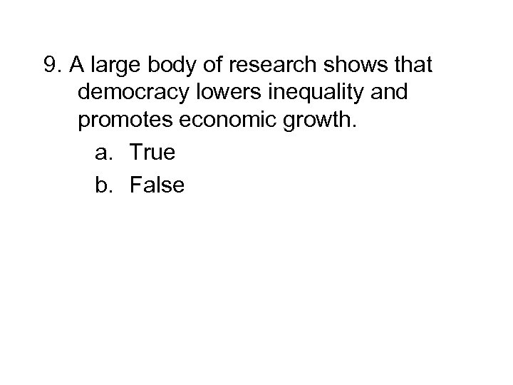 9. A large body of research shows that democracy lowers inequality and promotes economic