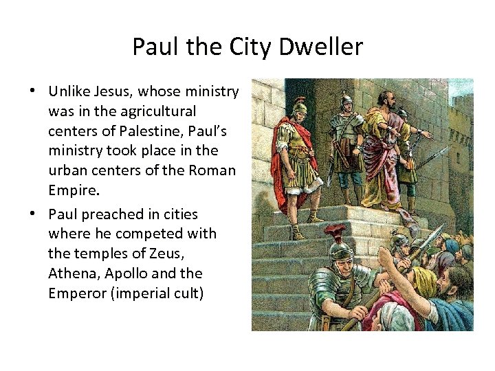 Paul the City Dweller • Unlike Jesus, whose ministry was in the agricultural centers