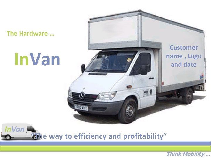 The Hardware … In. Van Customer name , Logo and date “The way to