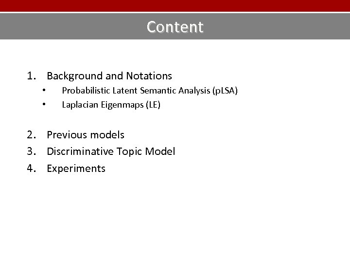Content 1. Background and Notations • • Probabilistic Latent Semantic Analysis (p. LSA) Laplacian