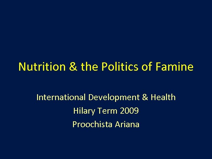 Nutrition & the Politics of Famine International Development & Health Hilary Term 2009 Proochista