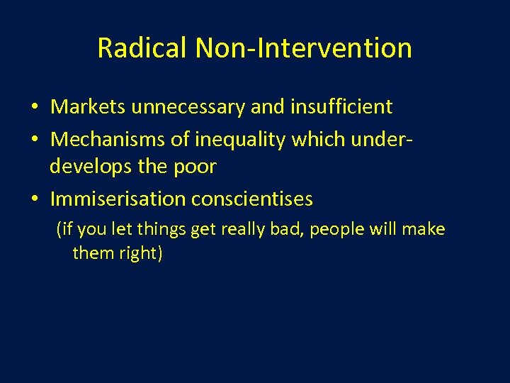 Radical Non-Intervention • Markets unnecessary and insufficient • Mechanisms of inequality which underdevelops the