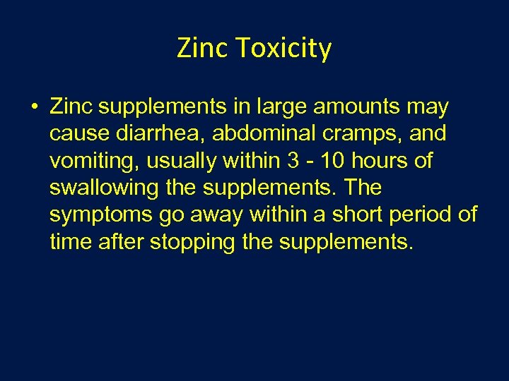 Zinc Toxicity • Zinc supplements in large amounts may cause diarrhea, abdominal cramps, and