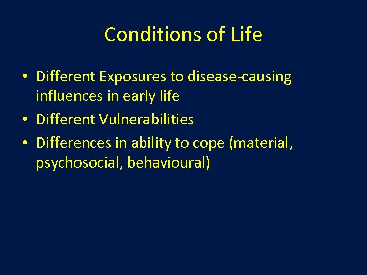 Conditions of Life • Different Exposures to disease-causing influences in early life • Different