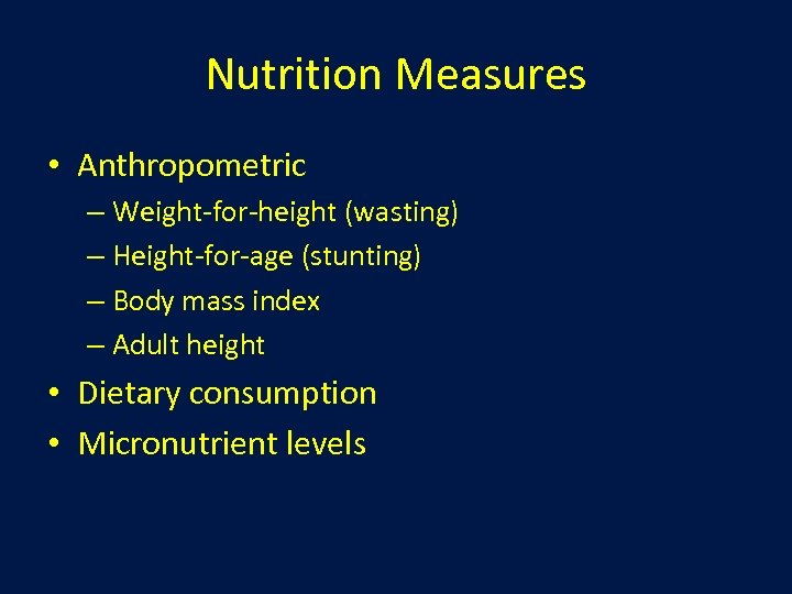 Nutrition Measures • Anthropometric – Weight-for-height (wasting) – Height-for-age (stunting) – Body mass index