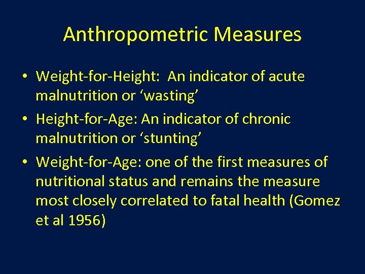 Anthropometric Measures • Weight-for-Height: An indicator of acute malnutrition or ‘wasting’ • Height-for-Age: An