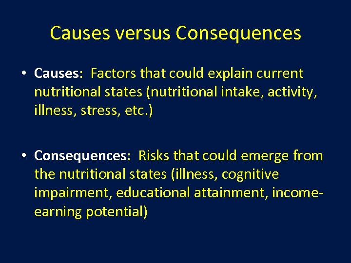 Causes versus Consequences • Causes: Factors that could explain current nutritional states (nutritional intake,