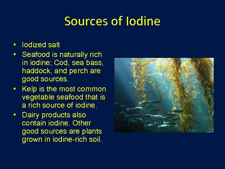 Sources of Iodine • Iodized salt • Seafood is naturally rich in iodine; Cod,