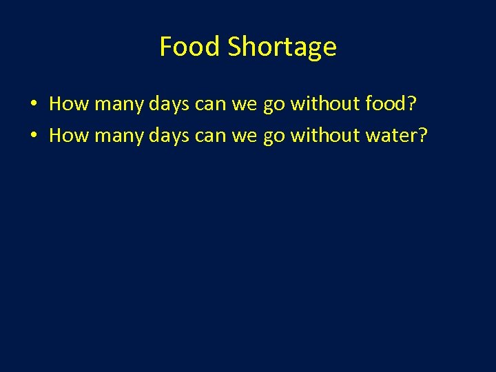 Food Shortage • How many days can we go without food? • How many